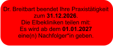 Dr. Breitbart beendet Ihre Praxistätigkeit  zum 31.12.2026.  Die Elbekliniken teilen mit:  Es wird ab dem 01.01.2027  eine(n) Nachfolger*in geben.