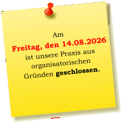 Am  Freitag, den 14.08.2026  ist unsere Praxis aus  organisatorischen  Gründen geschlossen.